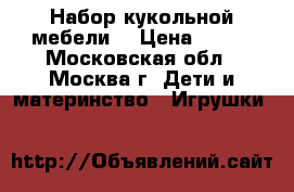 Набор кукольной мебели. › Цена ­ 200 - Московская обл., Москва г. Дети и материнство » Игрушки   